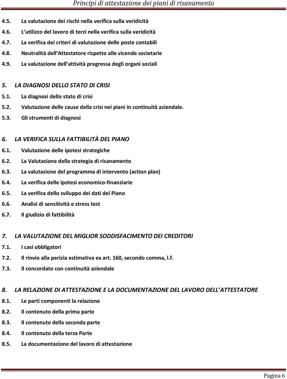 La diagnosi dello stato di crisi 5.2. Valutazione delle cause della crisi nei piani in continuità aziendale. 5.3. Gli strumenti di diagnosi 6. LA VERIFICA SULLA FATTIBILITÀ DEL PIANO 6.1.