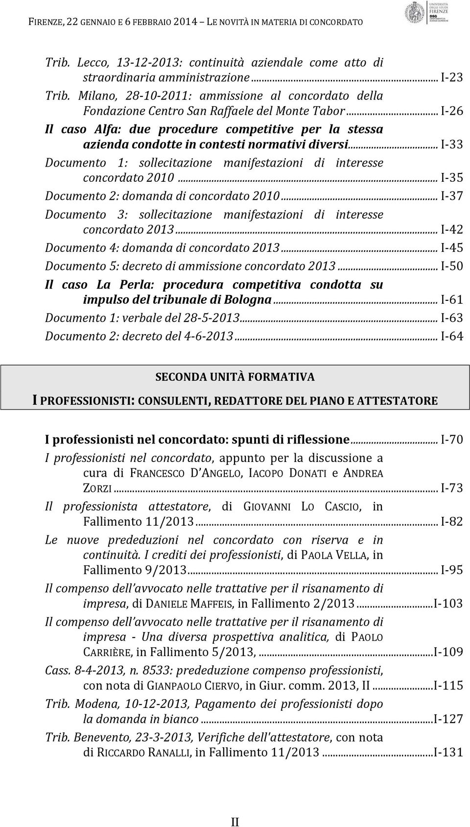 .. I 26 Il caso Alfa: due procedure competitive per la stessa azienda condotte in contesti normativi diversi... I 33 Documento 1: sollecitazione manifestazioni di interesse concordato 2010.