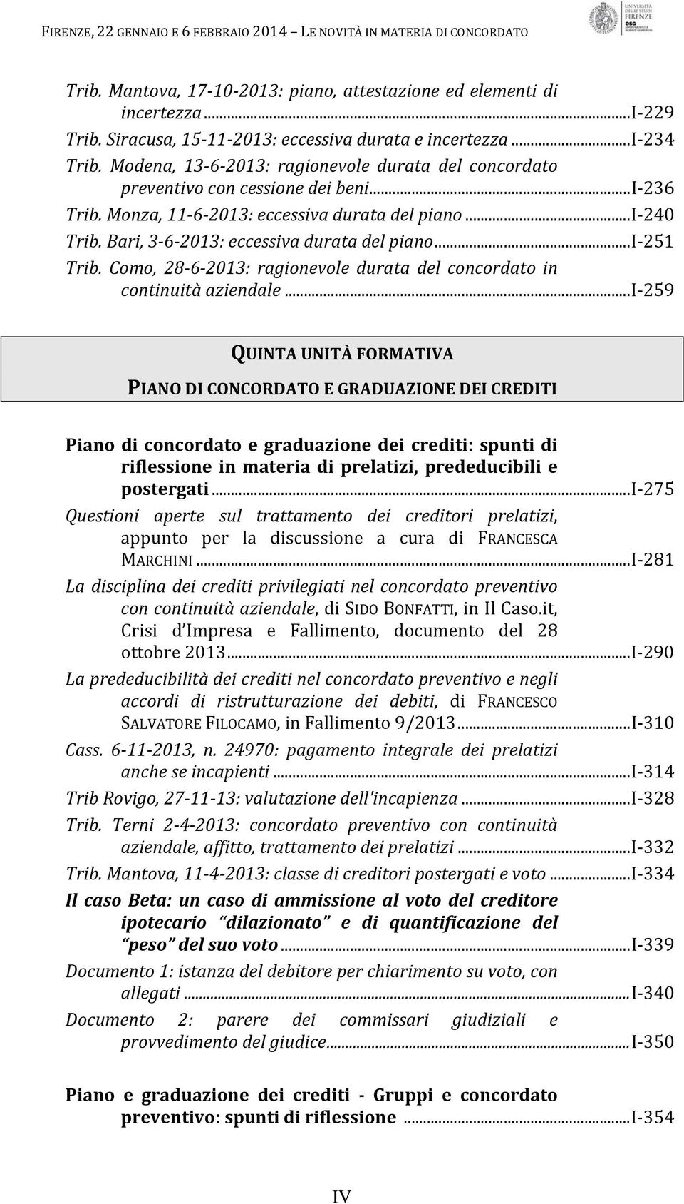 Bari, 3 6 2013: eccessiva durata del piano...i 251 Trib. Como, 28 6 2013: ragionevole durata del concordato in continuità aziendale.