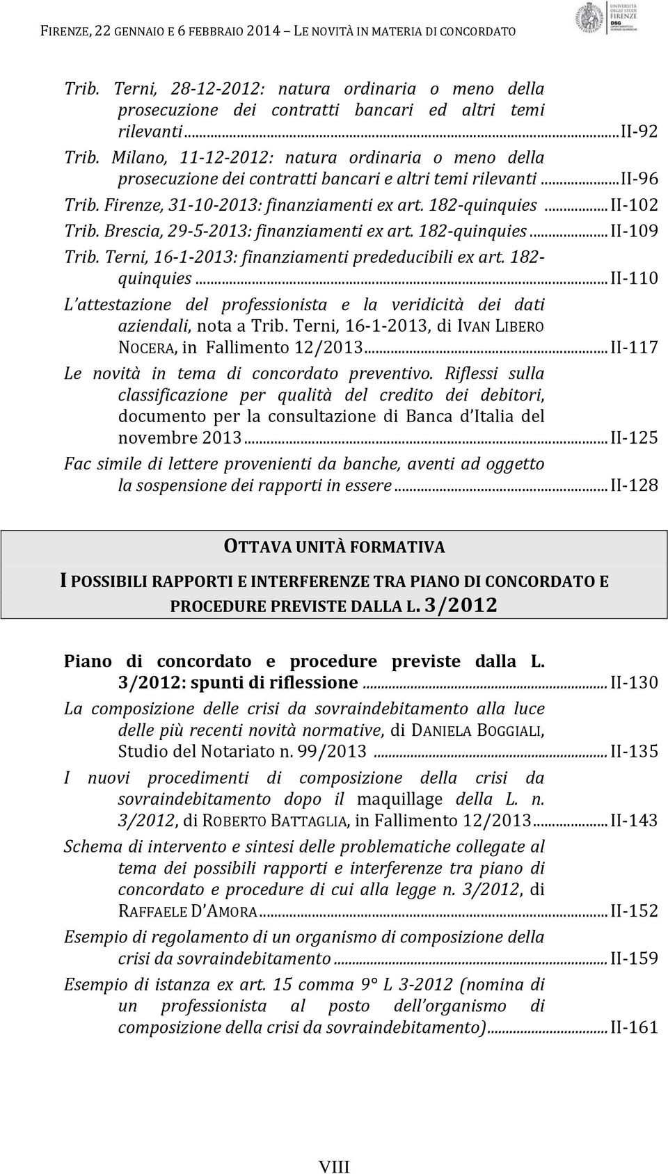 Brescia, 29 5 2013: finanziamenti ex art. 182 quinquies...ii 109 Trib. Terni, 16 1 2013: finanziamenti prededucibili ex art. 182 quinquies...ii 110 L attestazione del professionista e la veridicità dei dati aziendali, nota a Trib.