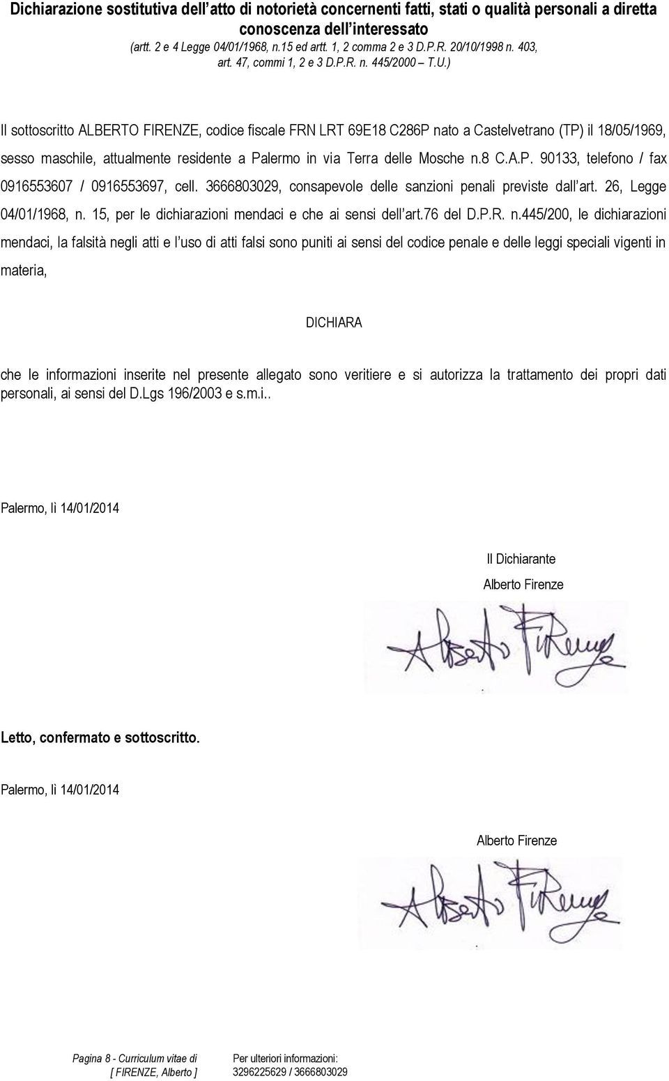 ) Il sottoscritto ALBERTO FIRENZE, codice fiscale FRN LRT 69E18 C286P nato a Castelvetrano (TP) il 18/05/1969, sesso maschile, attualmente residente a Palermo in via Terra delle Mosche n.8 C.A.P. 90133, telefono / fax 0916553607 / 0916553697, cell.