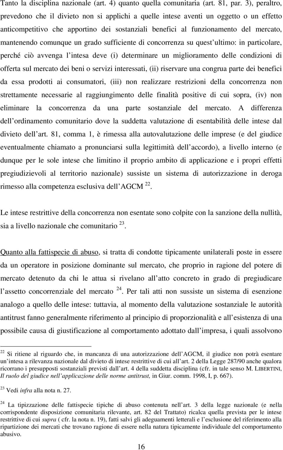 comunque un grado sufficiente di concorrenza su quest ultimo: in particolare, perché ciò avvenga l intesa deve (i) determinare un miglioramento delle condizioni di offerta sul mercato dei beni o