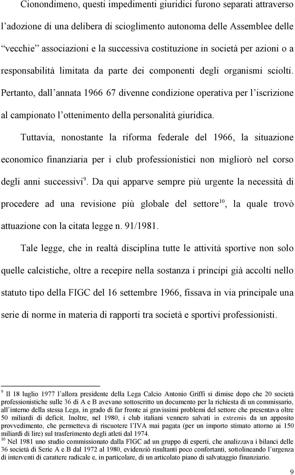 Pertanto, dall annata 1966-67 divenne condizione operativa per l iscrizione al campionato l ottenimento della personalità giuridica.