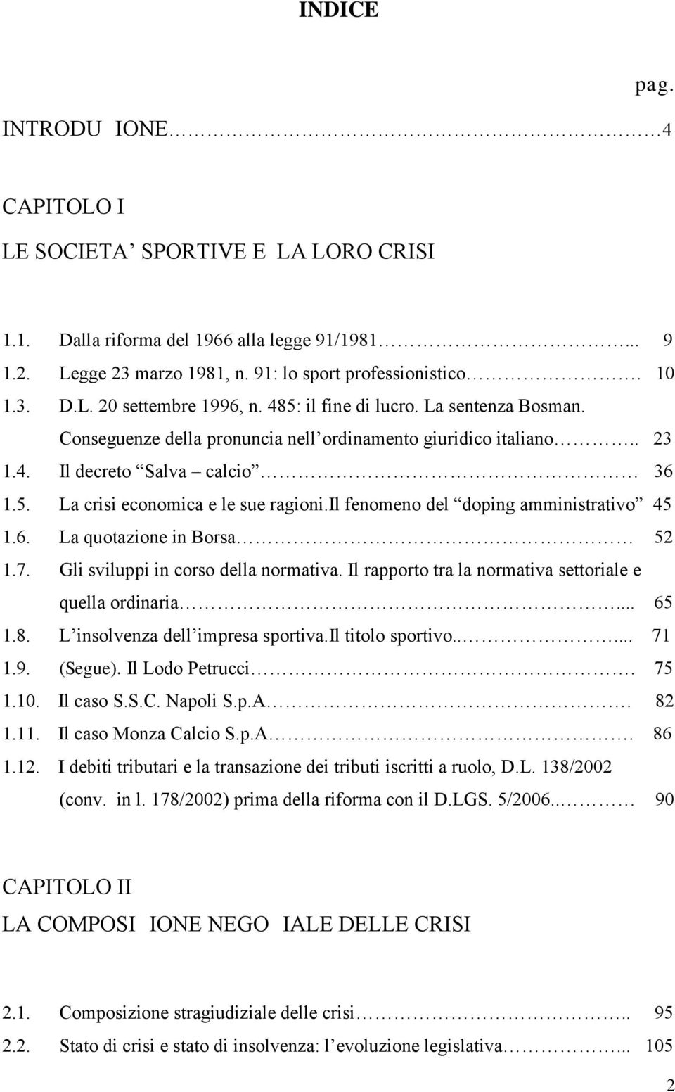 il fenomeno del doping amministrativo 45 1.6. La quotazione in Borsa 52 1.7. Gli sviluppi in corso della normativa. Il rapporto tra la normativa settoriale e quella ordinaria... 65 1.8.