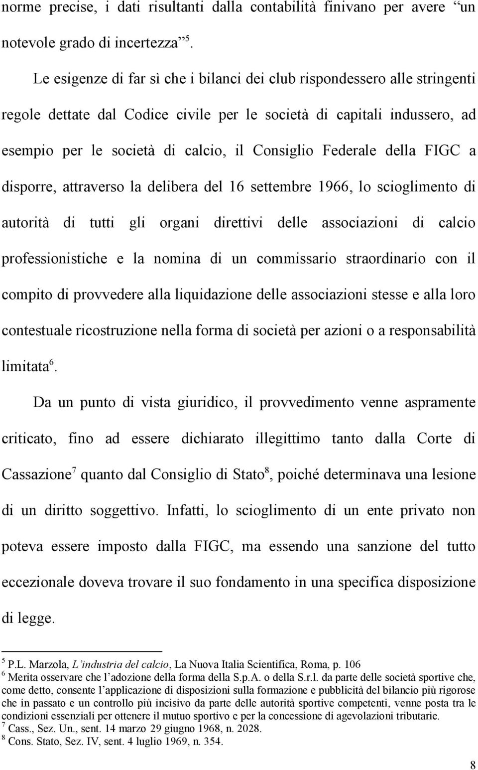 Federale della FIGC a disporre, attraverso la delibera del 16 settembre 1966, lo scioglimento di autorità di tutti gli organi direttivi delle associazioni di calcio professionistiche e la nomina di