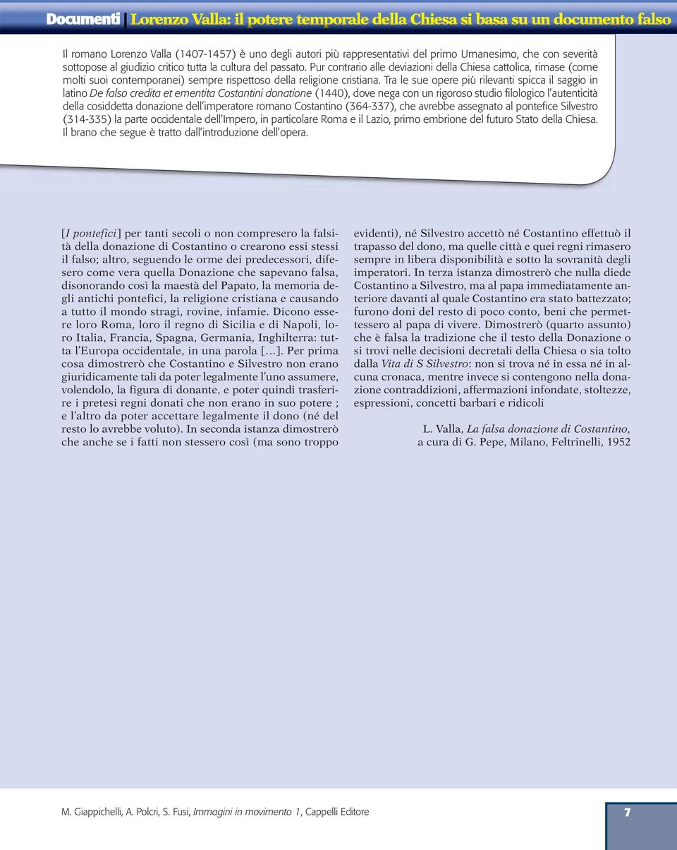 Tra le sue opere più rilevanti spicca il saggio in latino De falso credita et ementita Costantini donatione (1440), dove nega con un rigoroso studio filologico l autenticità della cosiddetta