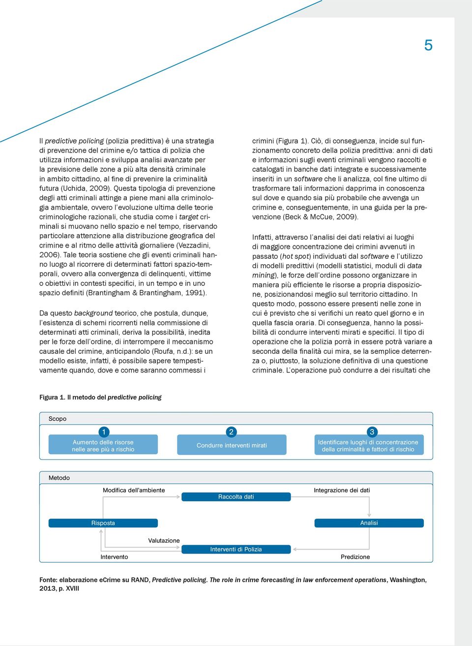 Questa tipologia di prevenzione degli atti criminali attinge a piene mani alla criminologia ambientale, ovvero l evoluzione ultima delle teorie criminologiche razionali, che studia come i target