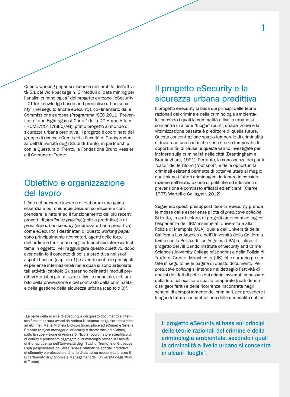 Commissione europea (Programma ISEC 2011 Prevention of and Fight against Crime della DG Home Affairs - HOME/2011/ISEC/AG), primo progetto al mondo di sicurezza urbana predittiva.