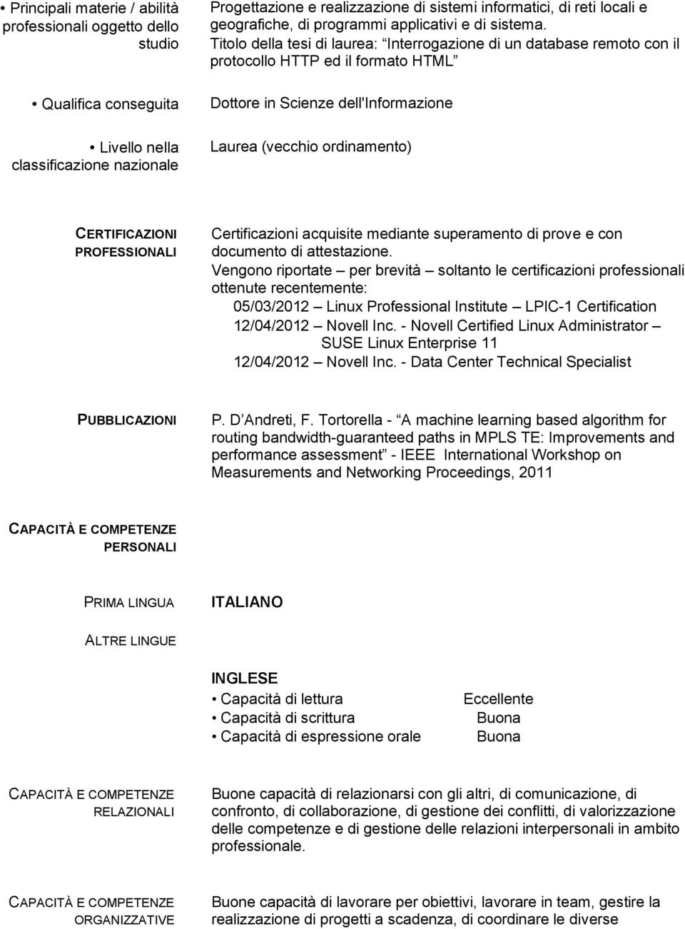 Titolo della tesi di laurea: Interrogazione di un database remoto con il protocollo HTTP ed il formato HTML Dottore in Scienze dell'informazione Laurea (vecchio ordinamento) CERTIFICAZIONI