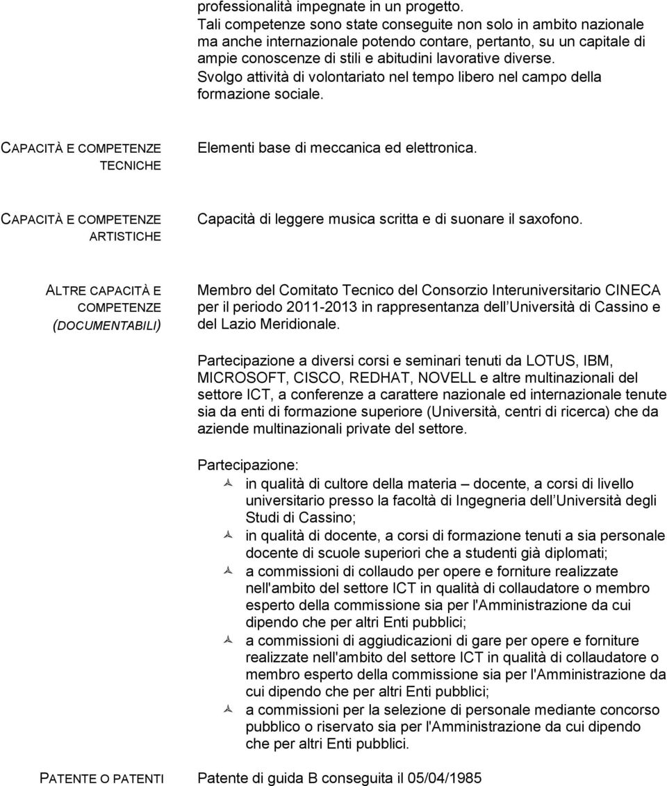 Svolgo attività di volontariato nel tempo libero nel campo della formazione sociale. TECNICHE Elementi base di meccanica ed elettronica.