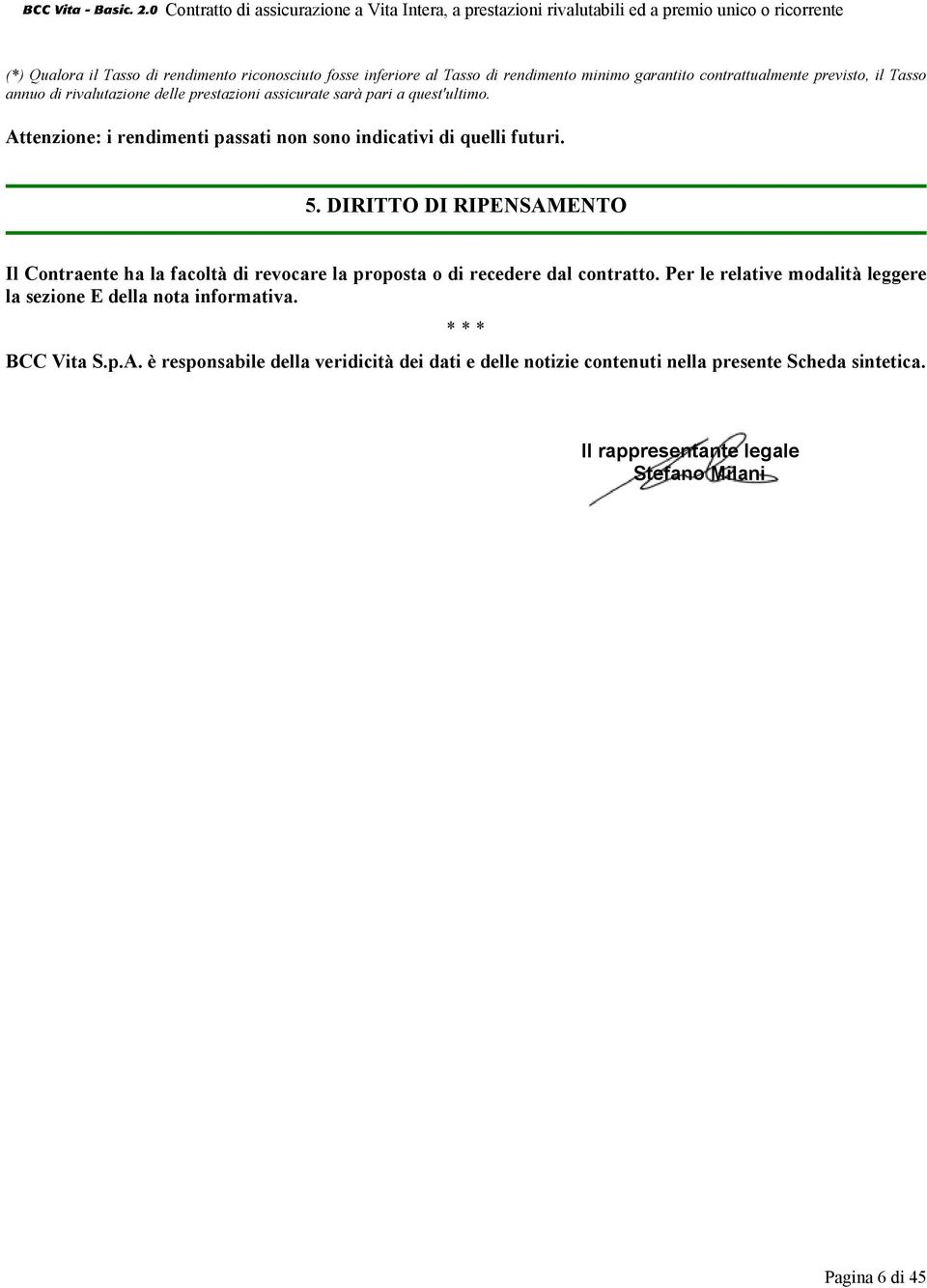 DIRITTO DI RIPENSAMENTO Il Contraente ha la facoltà di revocare la proposta o di recedere dal contratto.