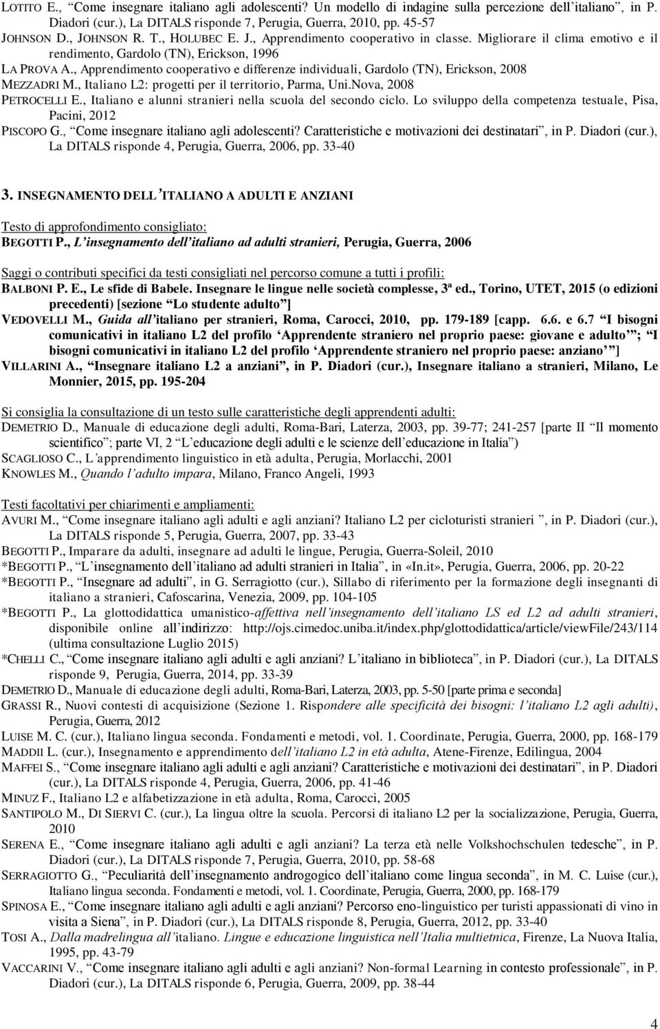 , Apprendimento cooperativo e differenze individuali, Gardolo (TN), Erickson, 2008 MEZZADRI M., Italiano L2: progetti per il territorio, Parma, Uni.Nova, 2008 PETROCELLI E.