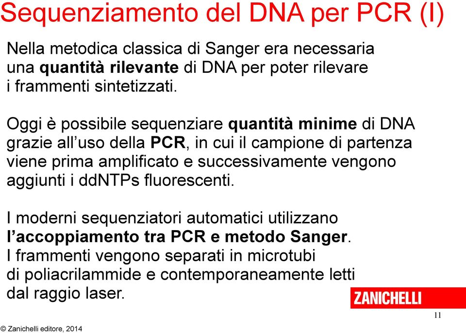 Oggi è possibile sequenziare quantità minime di DNA grazie all uso della PCR, in cui il campione di partenza viene prima amplificato e