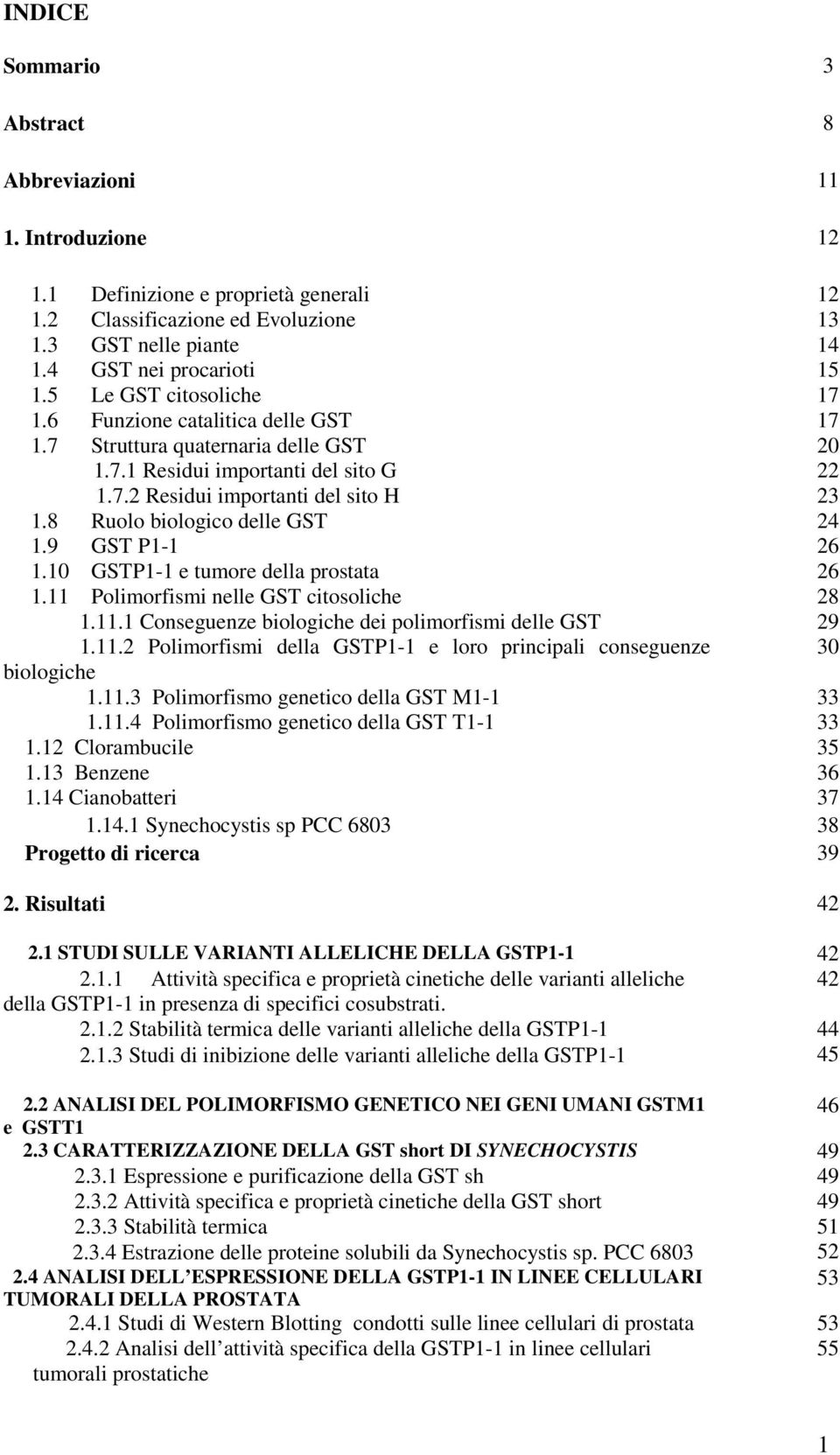 8 Ruolo biologico delle GST 24 1.9 GST P1-1 26 1.10 GSTP1-1 e tumore della prostata 26 1.11 Polimorfismi nelle GST citosoliche 28 1.11.1 Conseguenze biologiche dei polimorfismi delle GST 29 1.11.2 Polimorfismi della GSTP1-1 e loro principali conseguenze 30 biologiche 1.