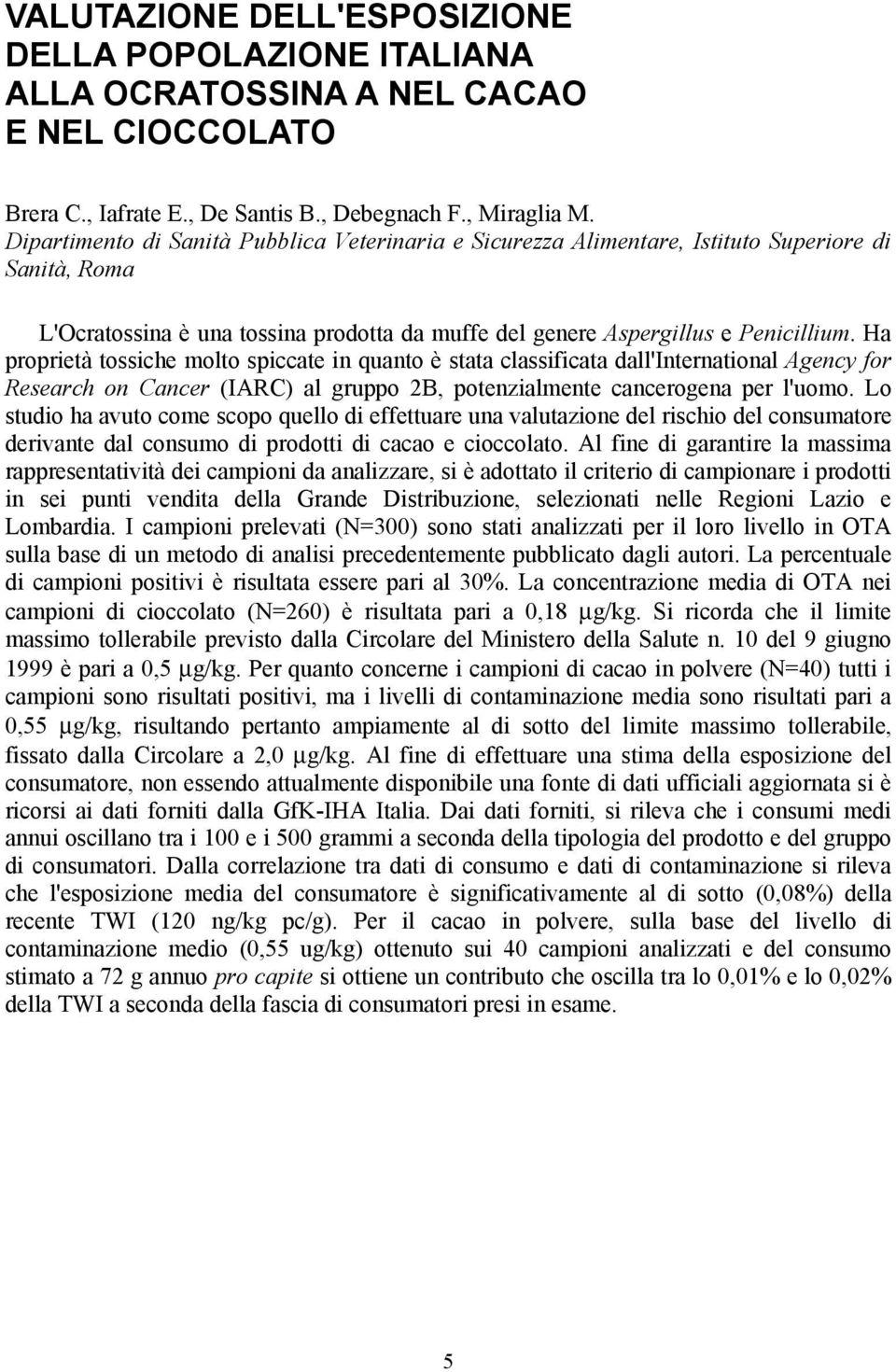 Ha proprietà tossiche molto spiccate in quanto è stata classificata dall'international Agency for Research on Cancer (IARC) al gruppo 2B, potenzialmente cancerogena per l'uomo.