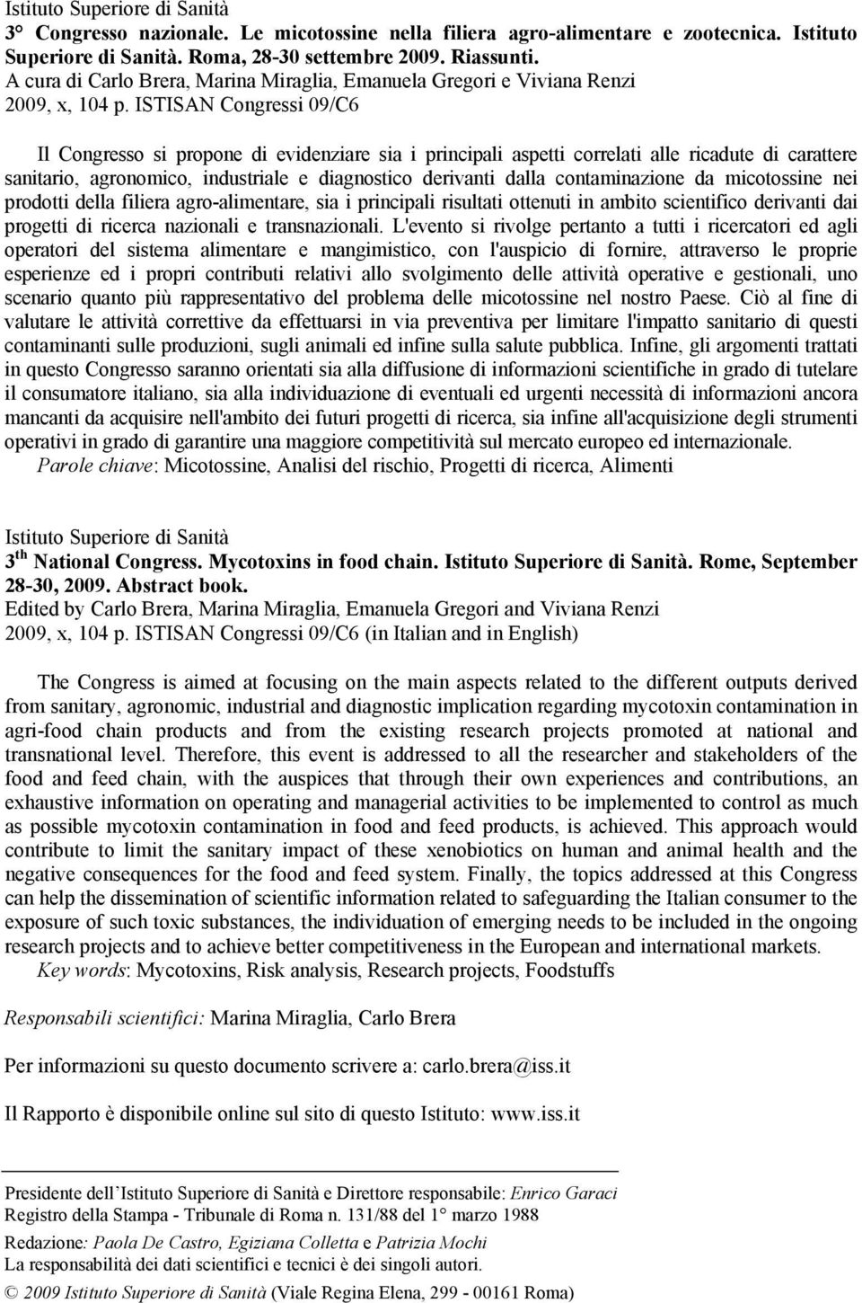 ISTISAN Congressi 09/C6 Il Congresso si propone di evidenziare sia i principali aspetti correlati alle ricadute di carattere sanitario, agronomico, industriale e diagnostico derivanti dalla