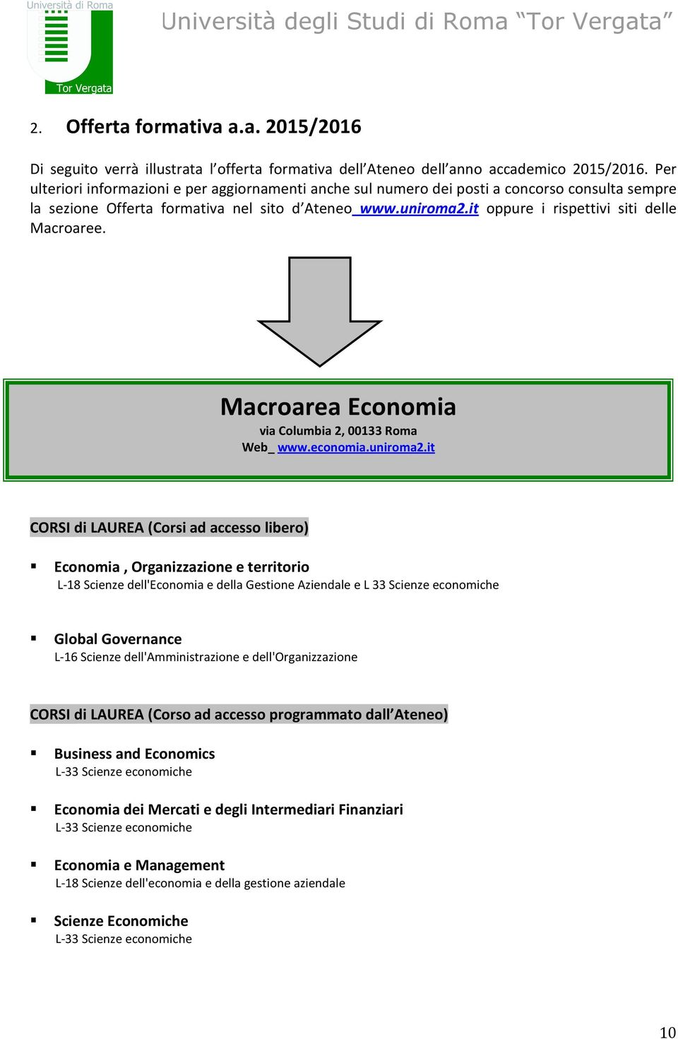 it oppure i rispettivi siti delle Macroaree. Macroarea Economia via Columbia 2, 00133 Roma Web_ www.economia.uniroma2.