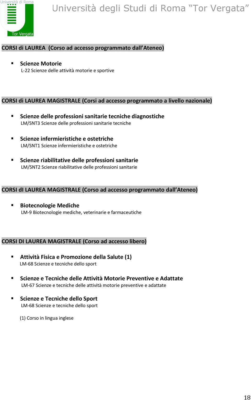 Scienze riabilitative delle professioni sanitarie LM/SNT2 Scienze riabilitative delle professioni sanitarie CORSI di LAUREA MAGISTRALE (Corso ad accesso programmato dall Ateneo) Biotecnologie Mediche