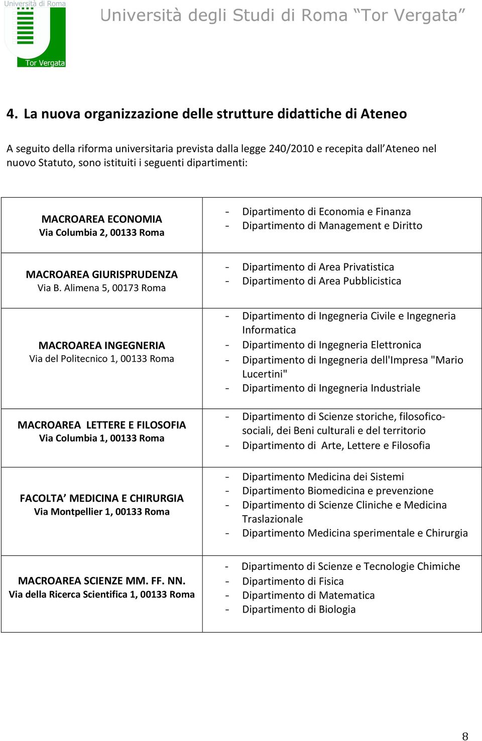 Alimena 5, 00173 Roma MACROAREA INGEGNERIA Via del Politecnico 1, 00133 Roma MACROAREA LETTERE E FILOSOFIA Via Columbia 1, 00133 Roma FACOLTA MEDICINA E CHIRURGIA Via Montpellier 1, 00133 Roma -