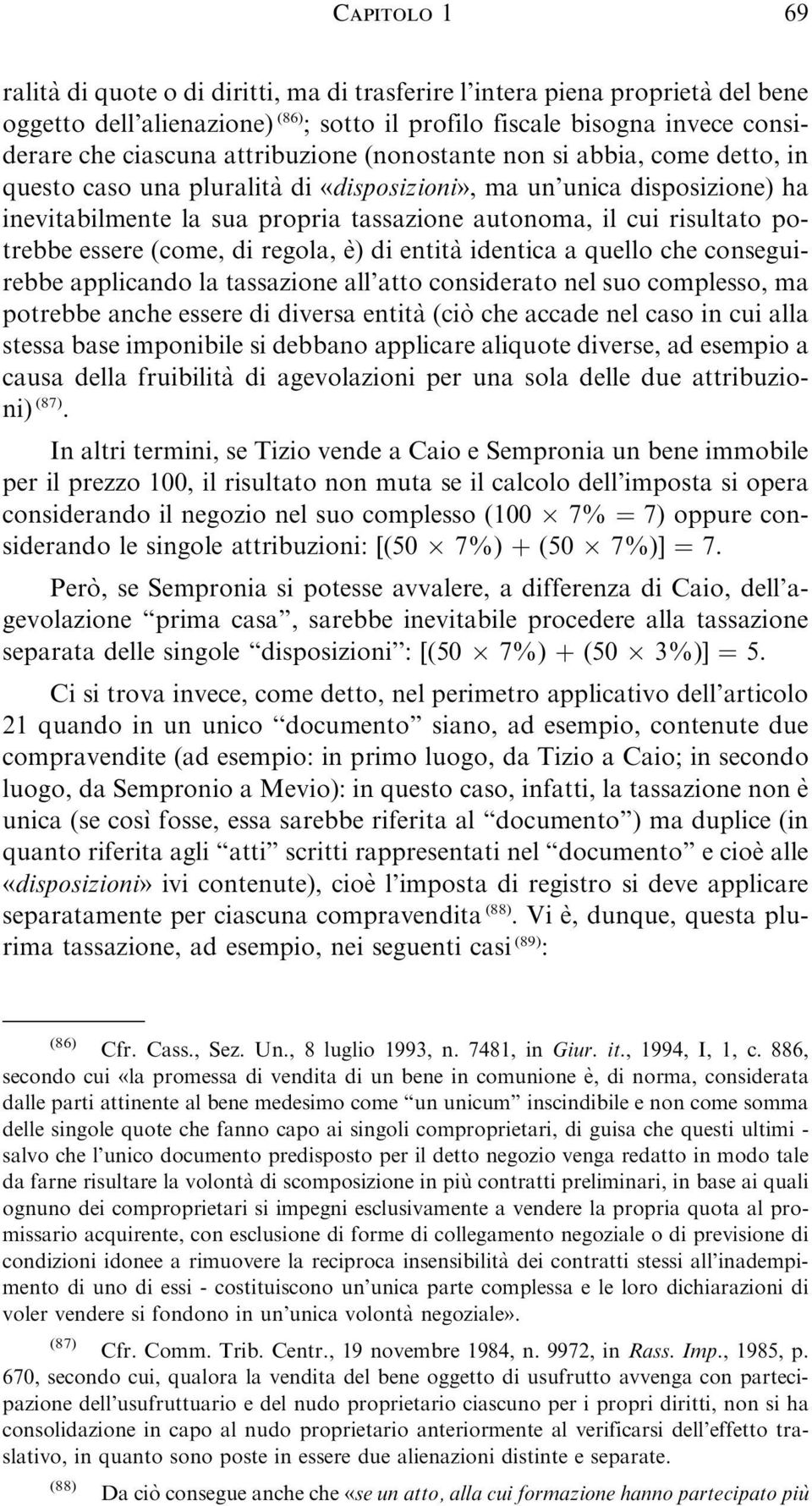 potrebbe essere (come, di regola, è) di entita` identica a quello che conseguirebbe applicando la tassazione all atto considerato nel suo complesso, ma potrebbe anche essere di diversa entità (cio`