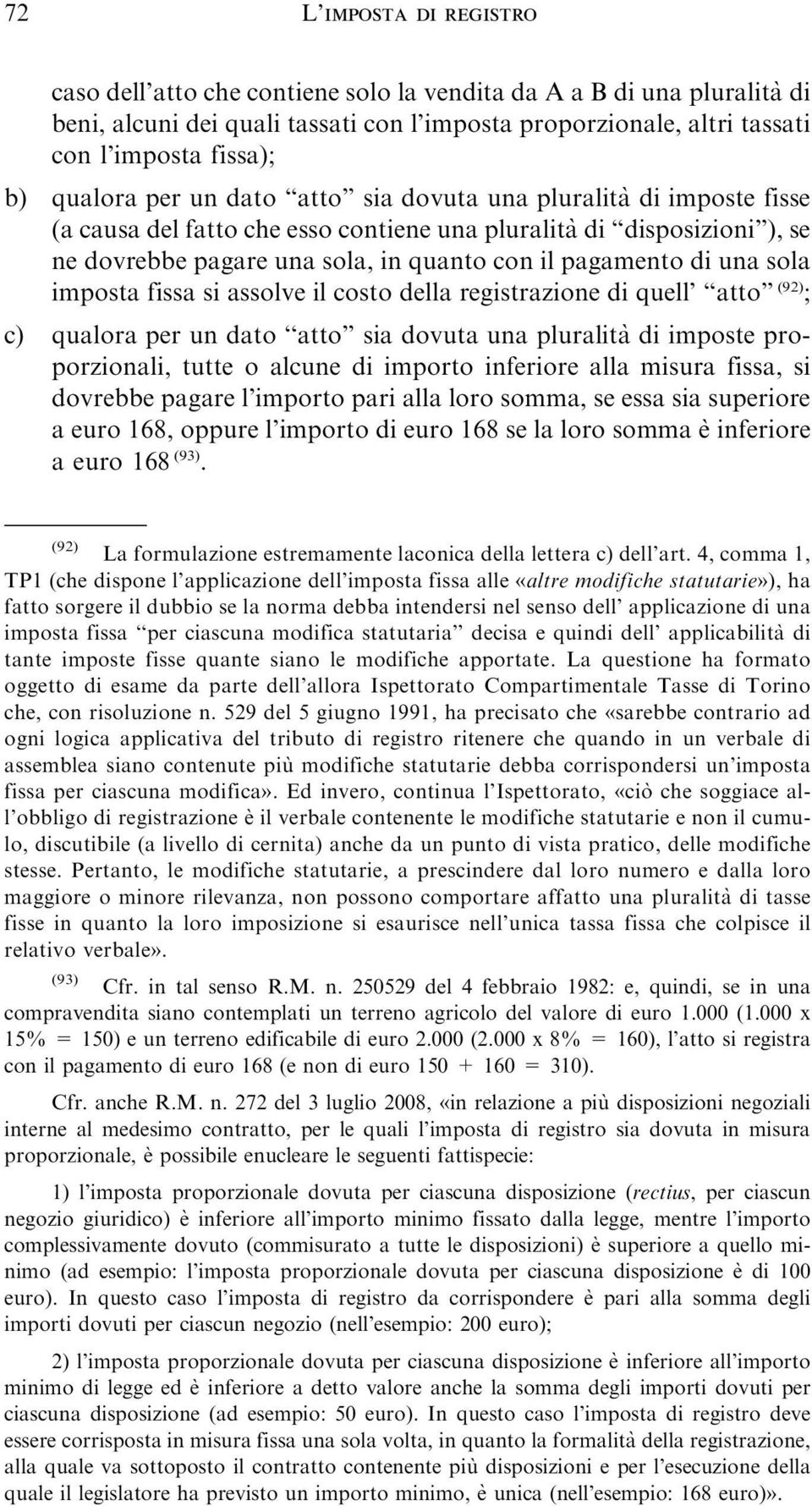 una sola imposta fissa si assolve il costo della registrazione di quell atto (92) ; c) qualora per un dato atto sia dovuta una pluralita` di imposte proporzionali, tutte o alcune di importo inferiore