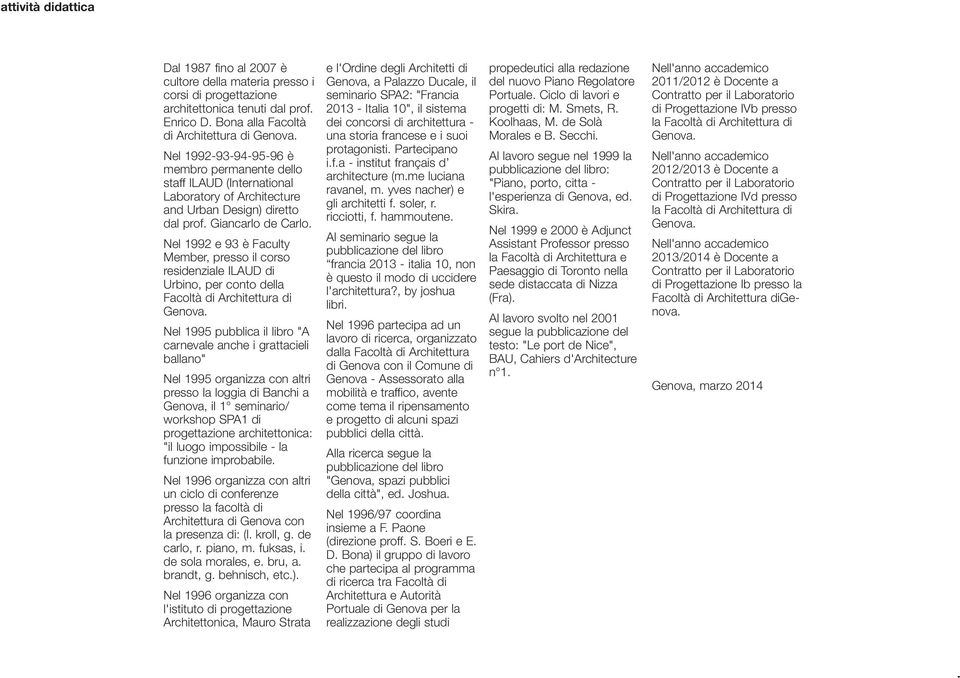 Nel 1992 e 93 è Faculty Member, presso il corso residenziale ILAUD di Urbino, per conto della Facoltà di Architettura di Nel 1995 pubblica il libro "A carnevale anche i grattacieli ballano" Nel 1995