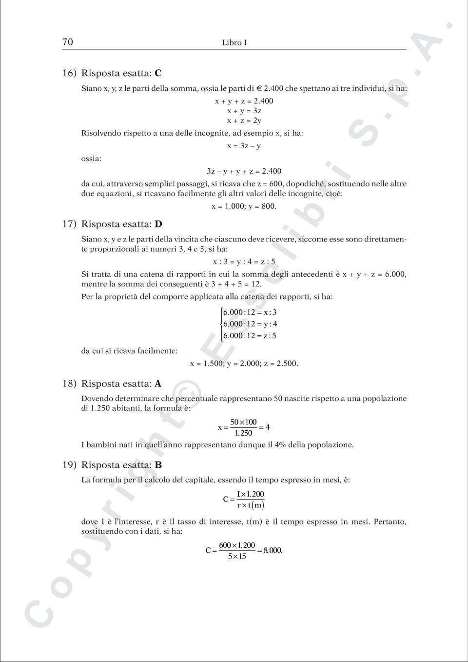 400 da cui, attraverso semplici passaggi, si ricava che z = 600, dopodiché, sostituendo nelle altre due equazioni, si ricavano facilmente gli altri valori delle incognite, cioè: 7) Risposta esatta: D