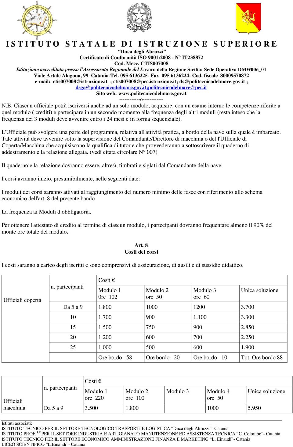 L'Ufficiale può svolgere una parte del programma, relativa all'attività pratica, a bordo della nave sulla quale è imbarcato.