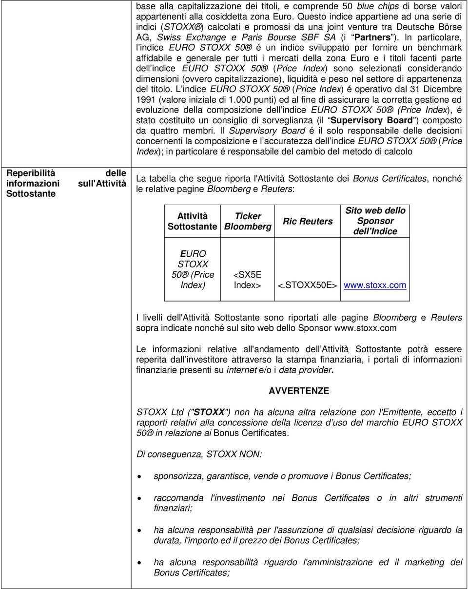 In particolare, l indice EURO STOXX 50 é un indice sviluppato per fornire un benchmark affidabile e generale per tutti i mercati della zona Euro e i titoli facenti parte dell indice EURO STOXX 50