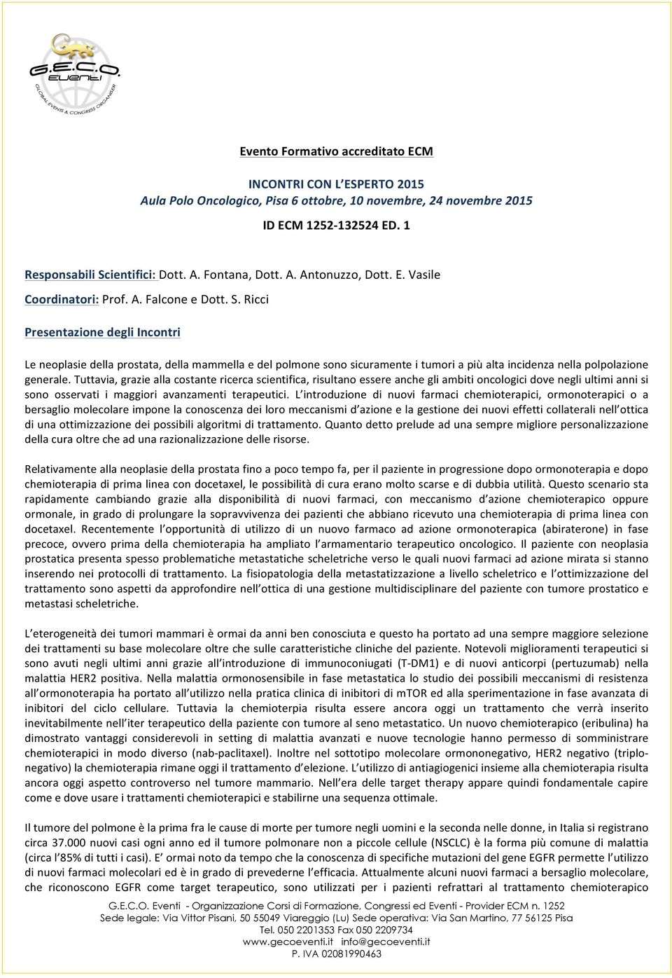 Ricci Presentazione degli Incontri Le neoplasie della prostata, della mammella e del polmone sono sicuramente i tumori a più alta incidenza nella polpolazione generale.