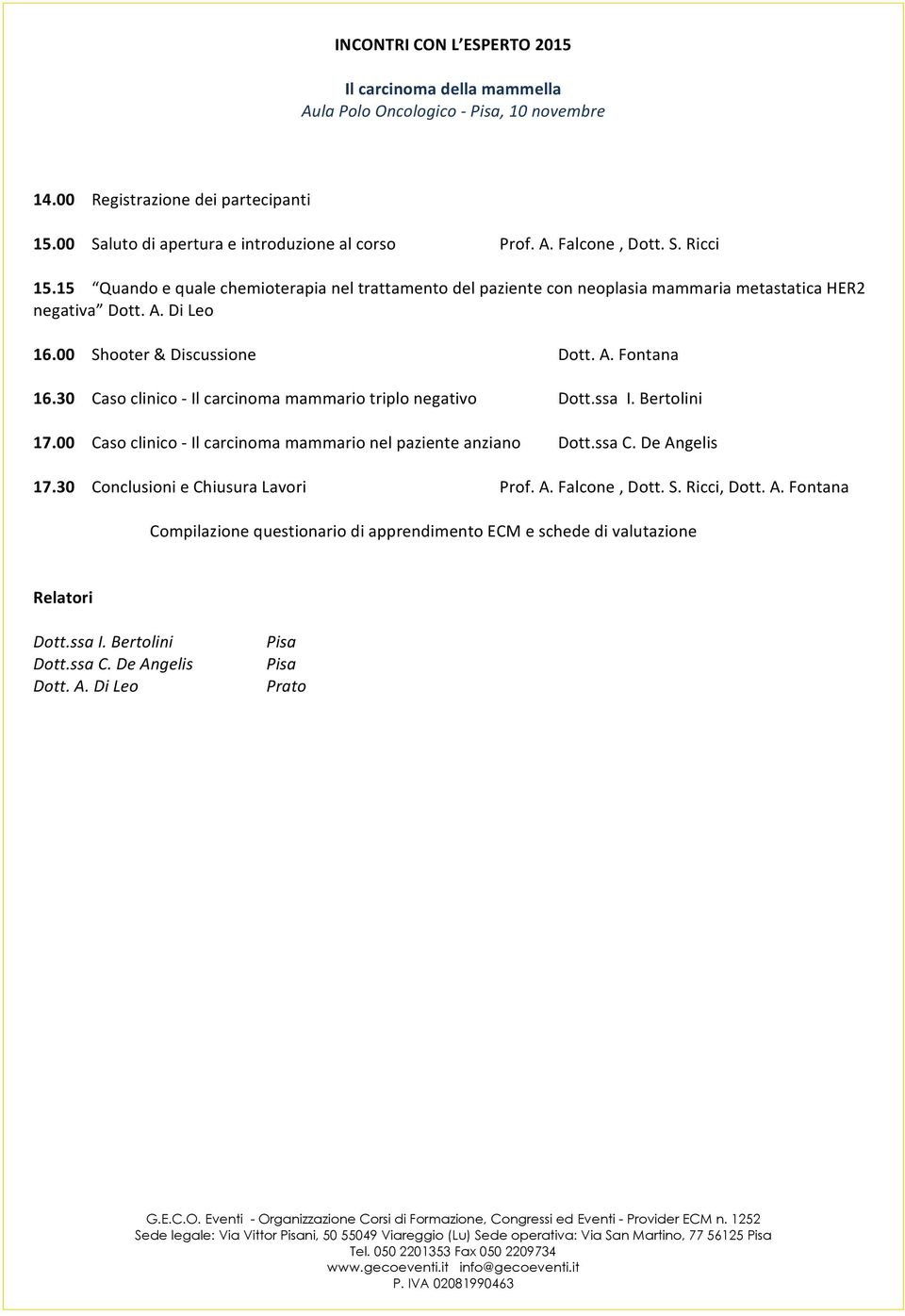 30 Caso clinico - Il carcinoma mammario triplo negativo Dott.ssa I. Bertolini 17.00 Caso clinico - Il carcinoma mammario nel paziente anziano Dott.ssa C. De Angelis 17.