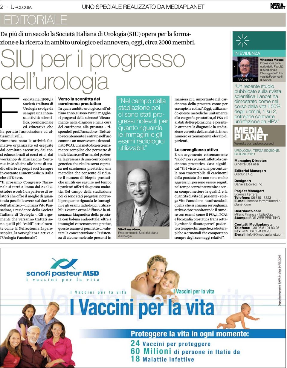 SIU per il progresso dell urologia Fondata nel 1908, la Società Italiana di Urologia svolge da sempre una intensa attività scientifica, promozionale ed educativa che ha portato l associazione ad