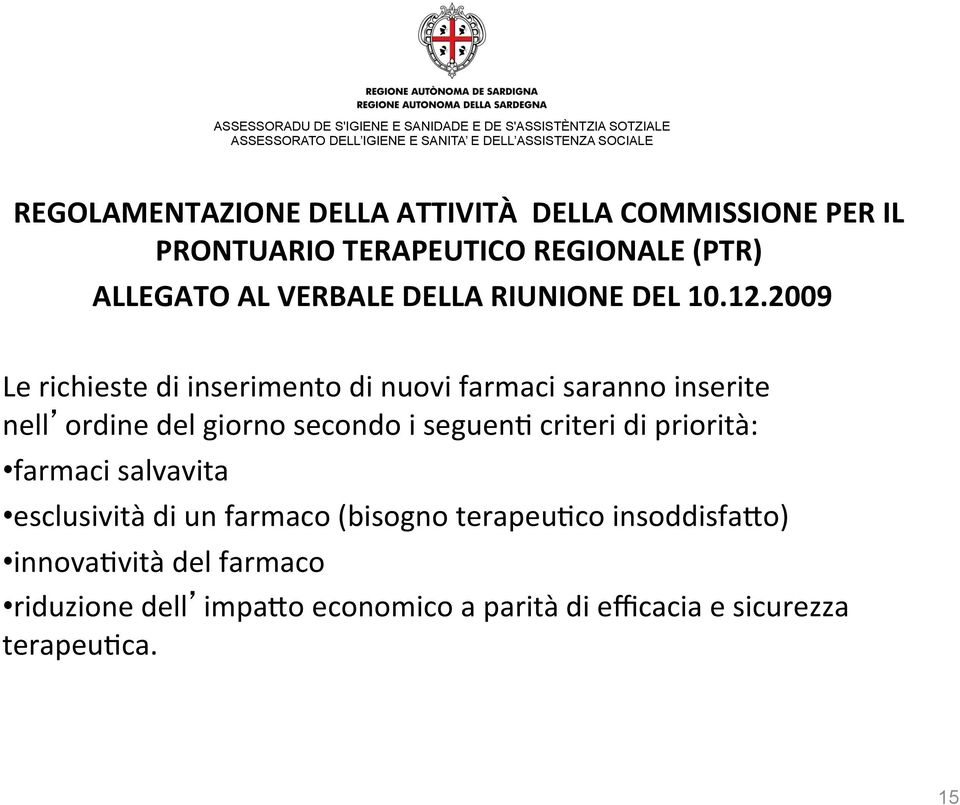 2009 Le richieste di inserimento di nuovi farmaci saranno inserite nell ordine del giorno secondo i seguen-