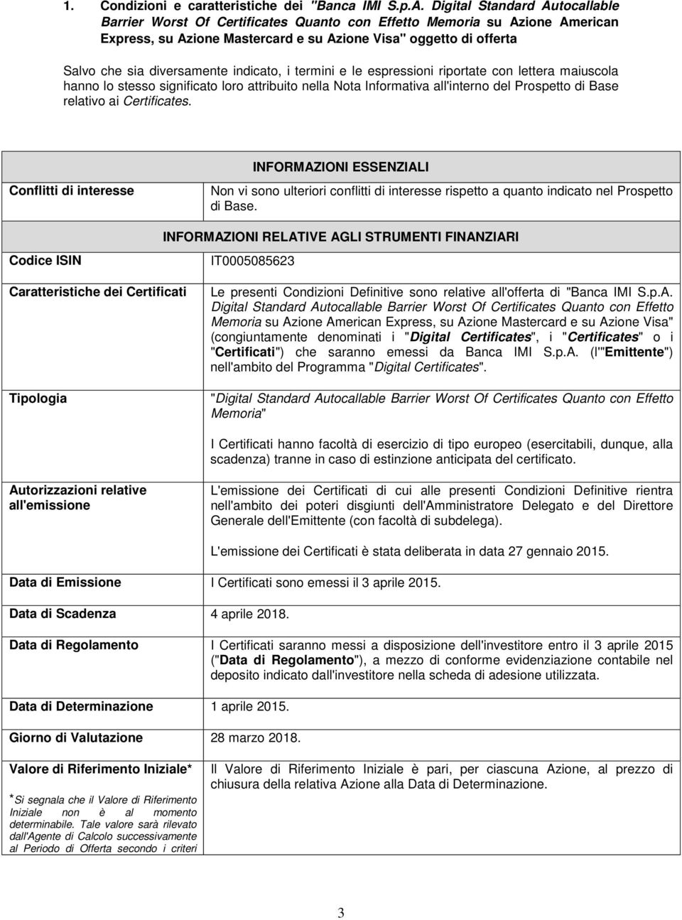 indicato, i termini e le espressioni riportate con lettera maiuscola hanno lo stesso significato loro attribuito nella Nota Informativa all'interno del Prospetto di Base relativo ai Certificates.