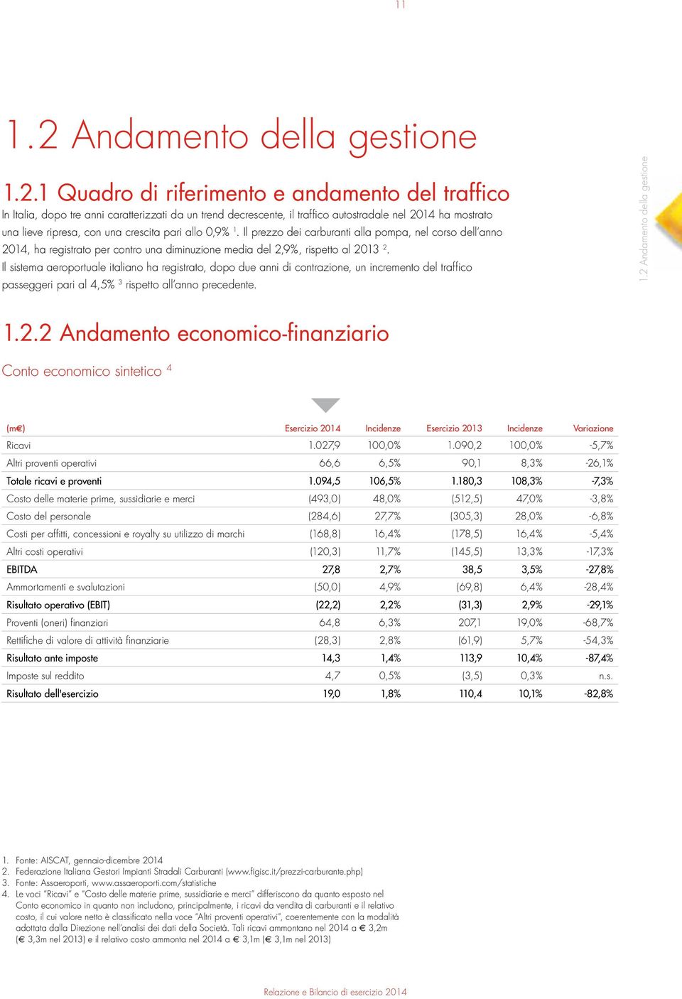 1 Quadro di riferimento e andamento del traffico In Italia, dopo tre anni caratterizzati da un trend decrescente, il traffico autostradale nel 2014 ha mostrato una lieve ripresa, con una crescita