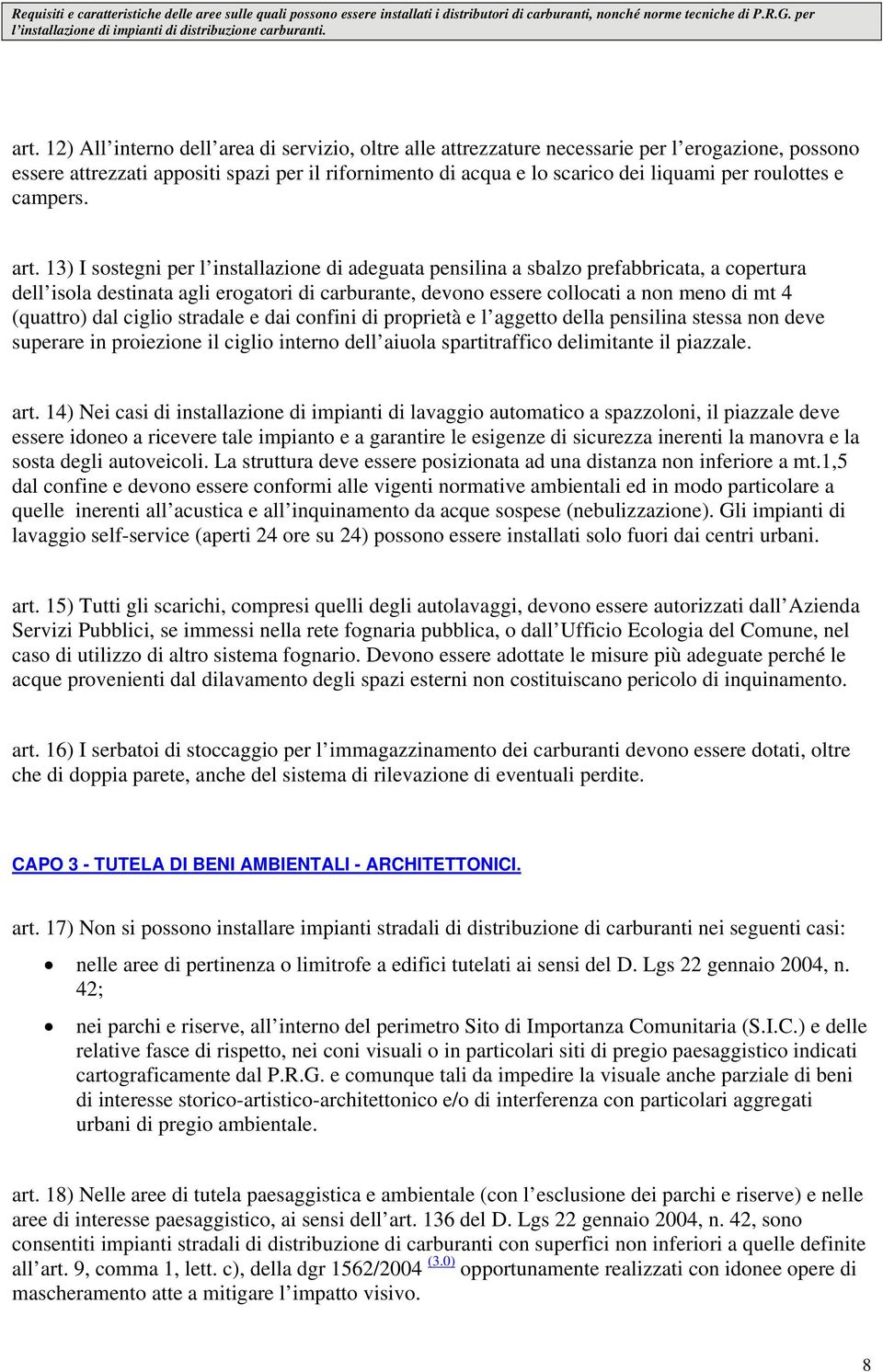 13) I sostegni per l installazione di adeguata pensilina a sbalzo prefabbricata, a copertura dell isola destinata agli erogatori di carburante, devono essere collocati a non meno di mt 4 (quattro)