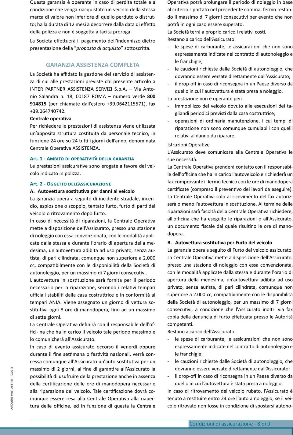 GARANZIA ASSISTENZA COMPLETA La Società ha affidato la gestione del servizio di assistenza di cui alle prestazioni previste dal presente articolo a INTER PARTNER ASSISTENZA SERVIZI S.p.A. Via Antonio Salandra n.