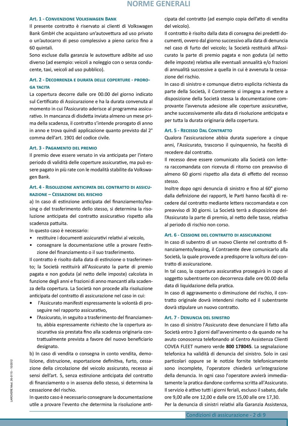 fino a 60 quintali. Sono escluse dalla garanzia le autovetture adibite ad uso diverso (ad esempio: veicoli a noleggio con o senza conducente, taxi, veicoli ad uso pubblico). Art.