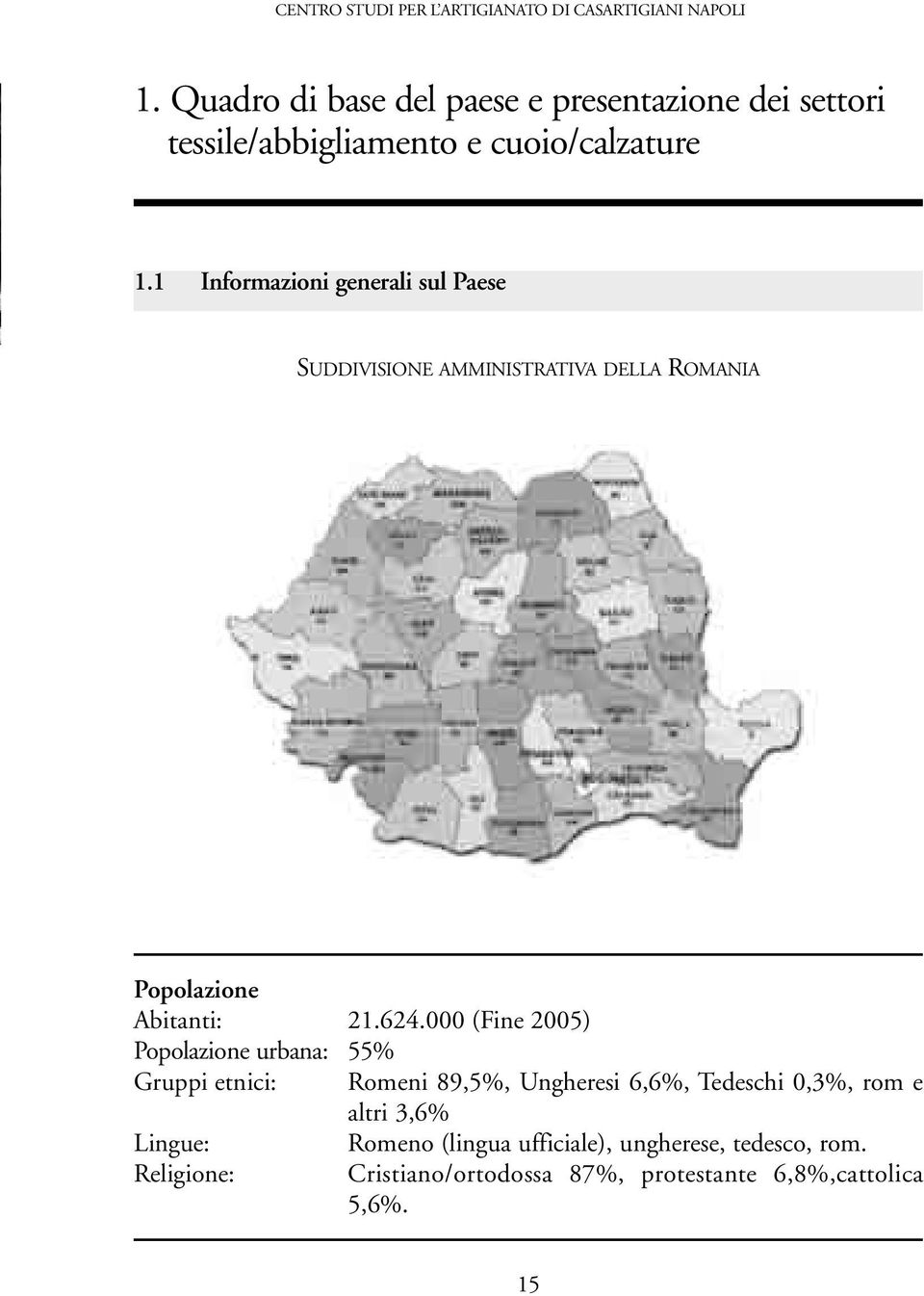 1 Informazioni generali sul Paese SUDDIVISIONE AMMINISTRATIVA DELLA ROMANIA Popolazione Abitanti: 21.624.