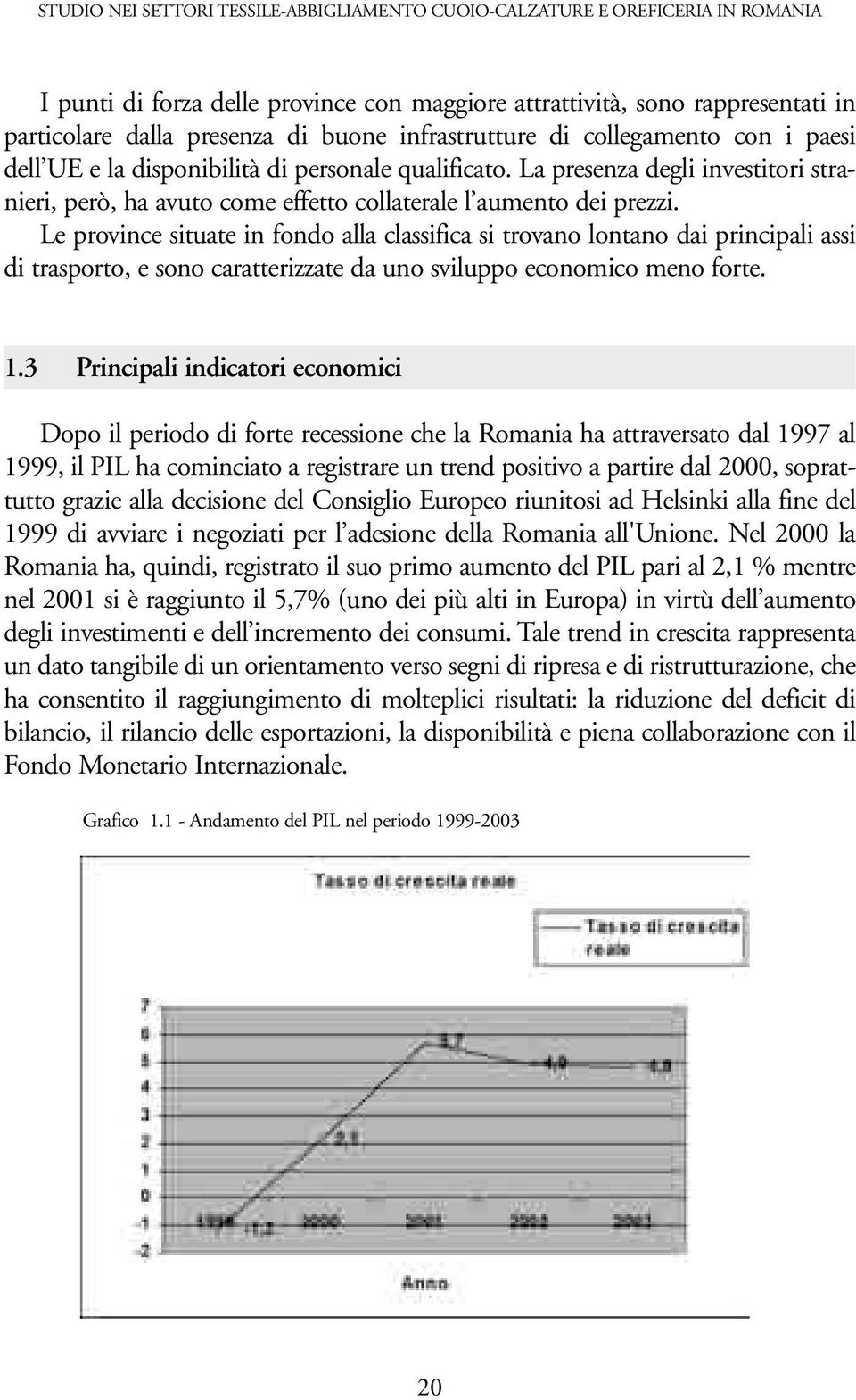 Le province situate in fondo alla classifica si trovano lontano dai principali assi di trasporto, e sono caratterizzate da uno sviluppo economico meno forte. 1.