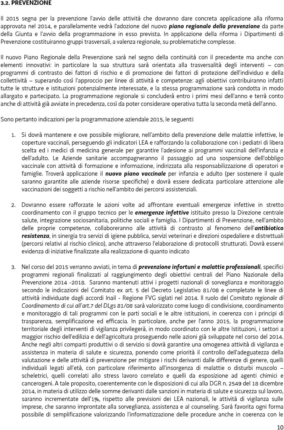 In applicazione della riforma i Dipartimenti di Prevenzione costituiranno gruppi trasversali, a valenza regionale, su problematiche complesse.