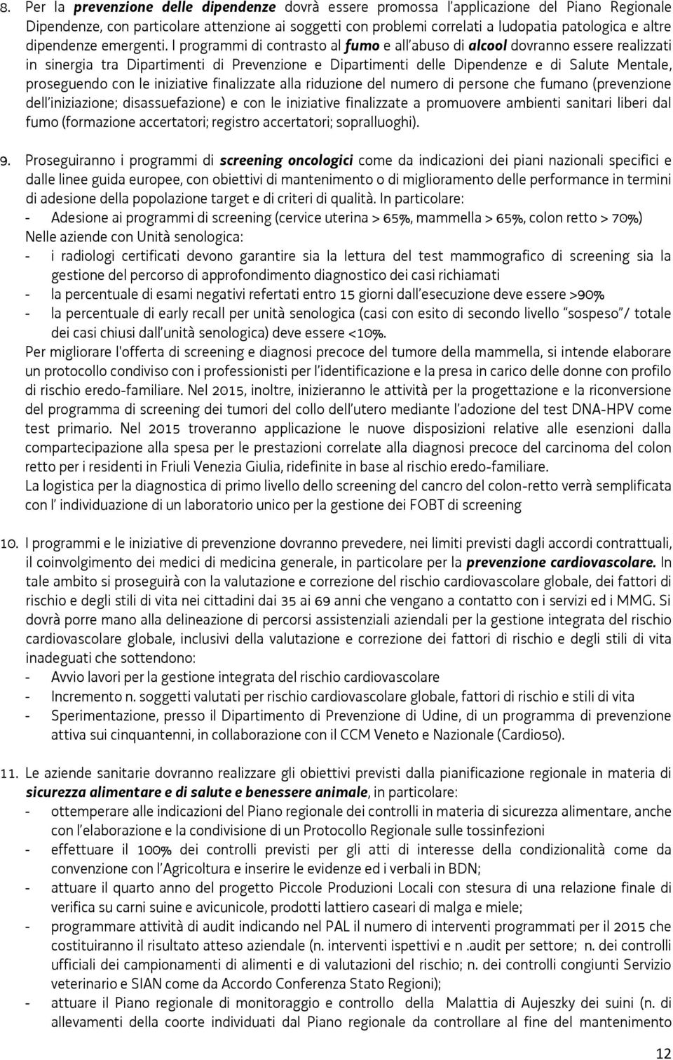 I programmi di contrasto al fumo e all abuso di alcool dovranno essere realizzati in sinergia tra Dipartimenti di Prevenzione e Dipartimenti delle Dipendenze e di Salute Mentale, proseguendo con le