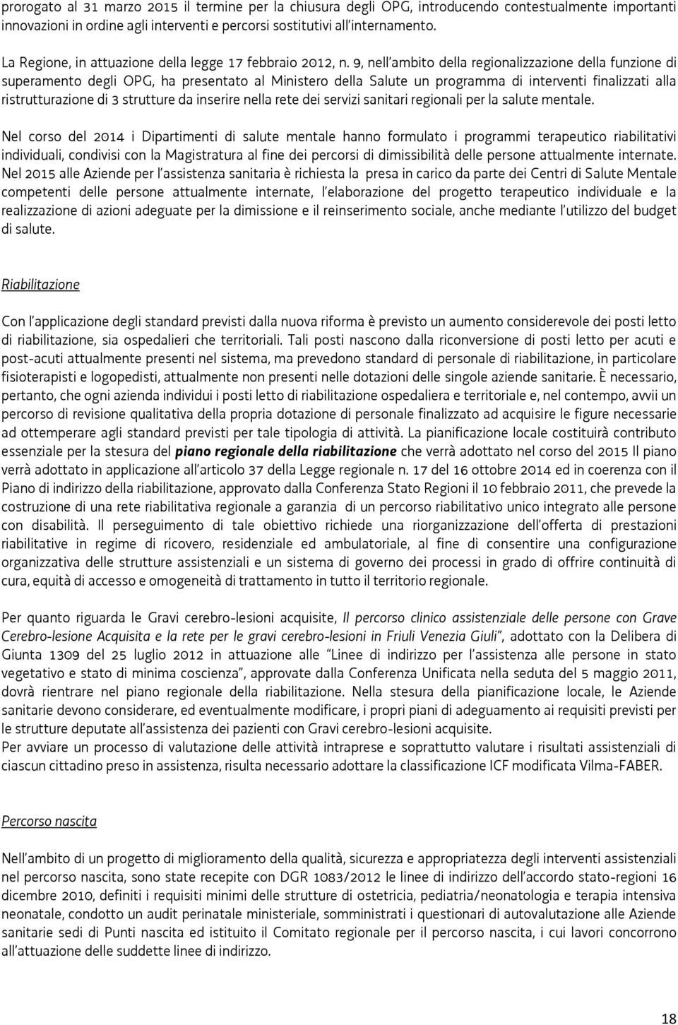 9, nell ambito della regionalizzazione della funzione di superamento degli OPG, ha presentato al Ministero della Salute un programma di interventi finalizzati alla ristrutturazione di 3 strutture da