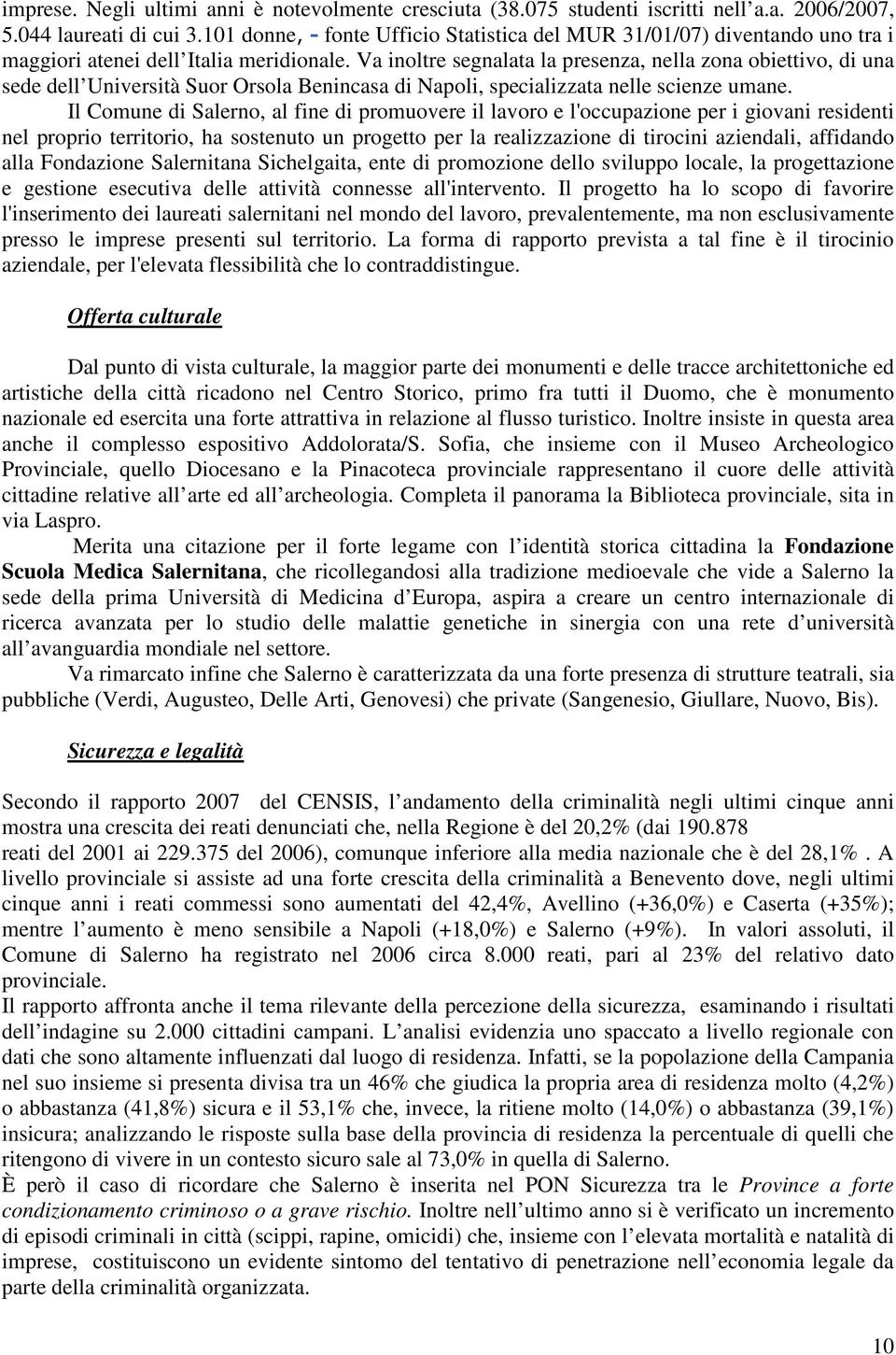 Va inoltre segnalata la presenza, nella zona obiettivo, di una sede dell Università Suor Orsola Benincasa di Napoli, specializzata nelle scienze umane.