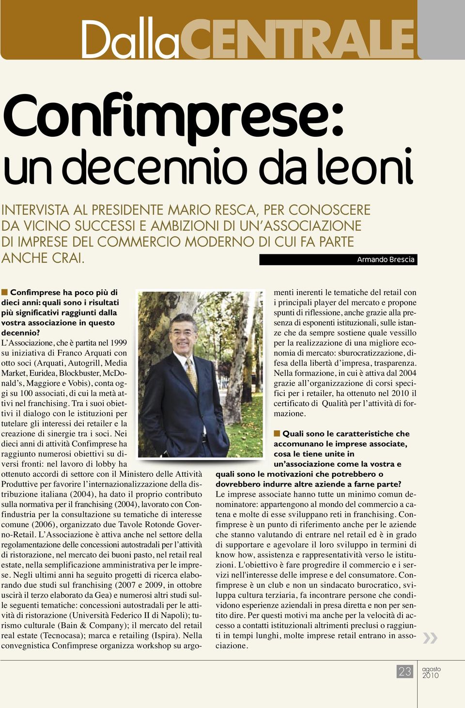 L Associazione, che è partita nel 1999 su iniziativa di Franco Arquati con otto soci (Arquati, Autogrill, Media Market, Euridea, Blockbuster, McDonald s, Maggiore e Vobis), conta oggi su 100