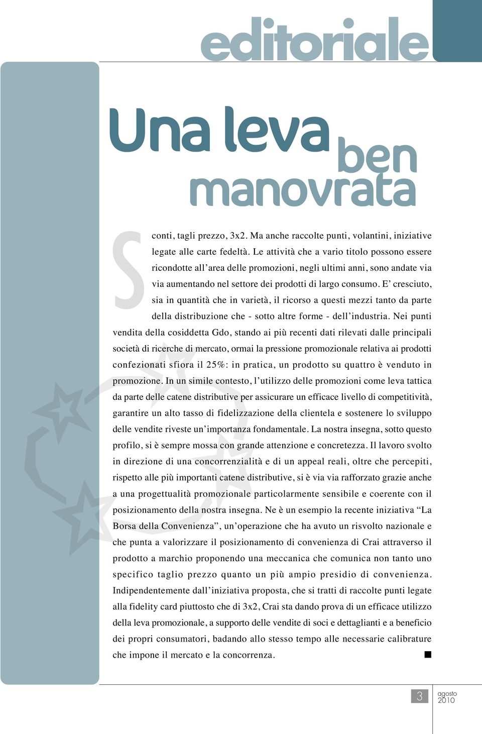 E cresciuto, sia in quantità che in varietà, il ricorso a questi mezzi tanto da parte della distribuzione che - sotto altre forme - dell industria.