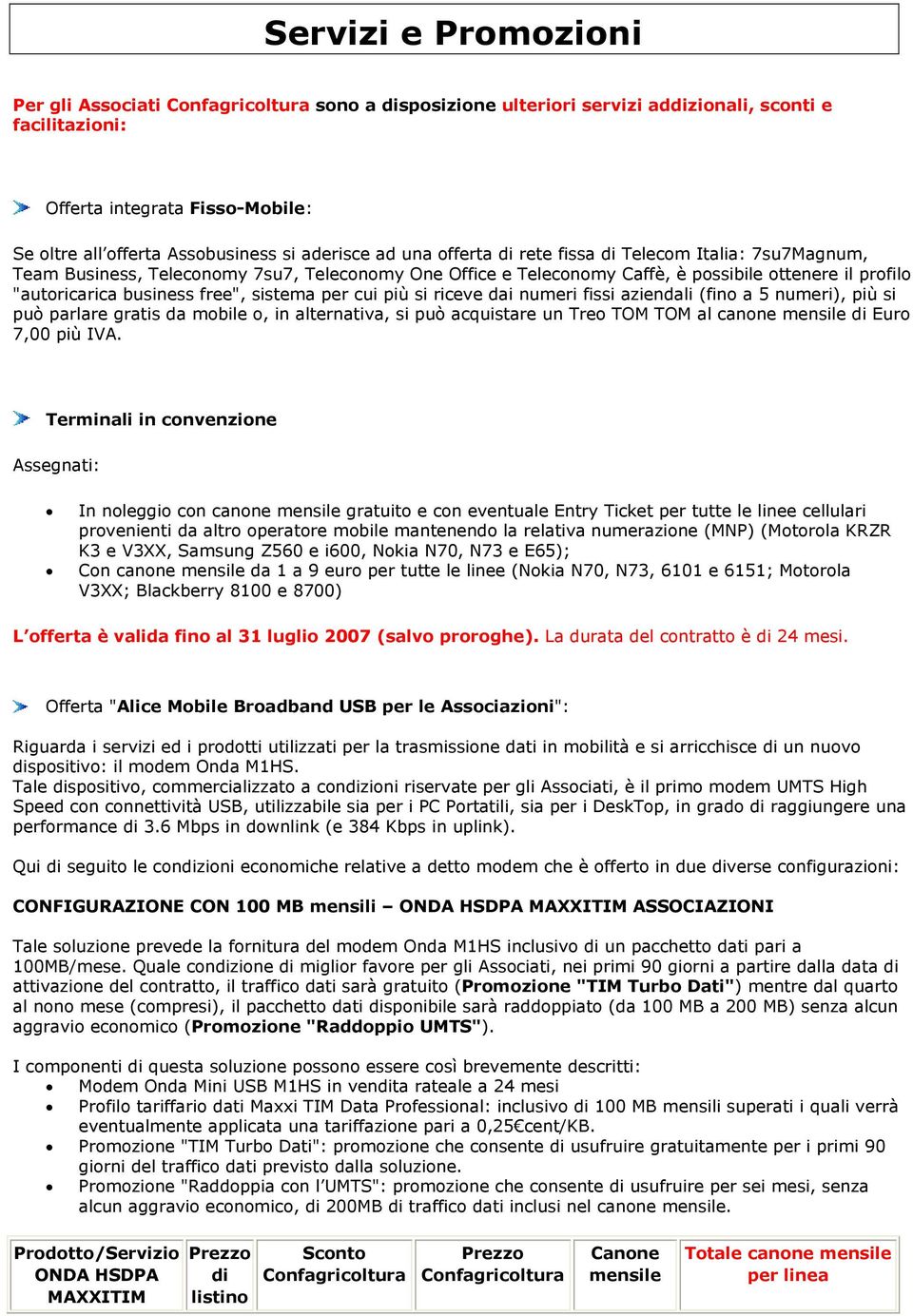 per cui più si riceve dai numeri fissi aziendali (fino a 5 numeri), più si può parlare gratis da mobile o, in alternativa, si può acquistare un Treo TOM TOM al canone mensile di Euro 7,00 più IVA.