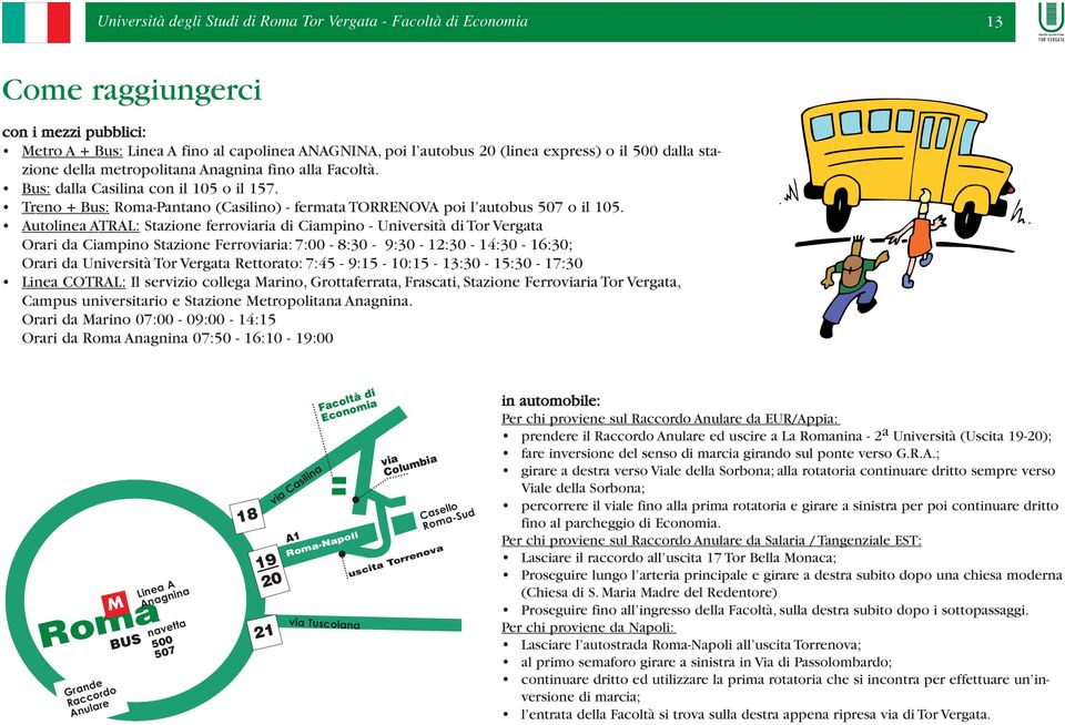 Autolinea ATRAL: Stazione ferroviaria di Ciampino - Università di Tor Vergata Orari da Ciampino Stazione Ferroviaria: 7:00-8:30-9:30-12:30-14:30-16:30; Orari da Università Tor Vergata Rettorato: