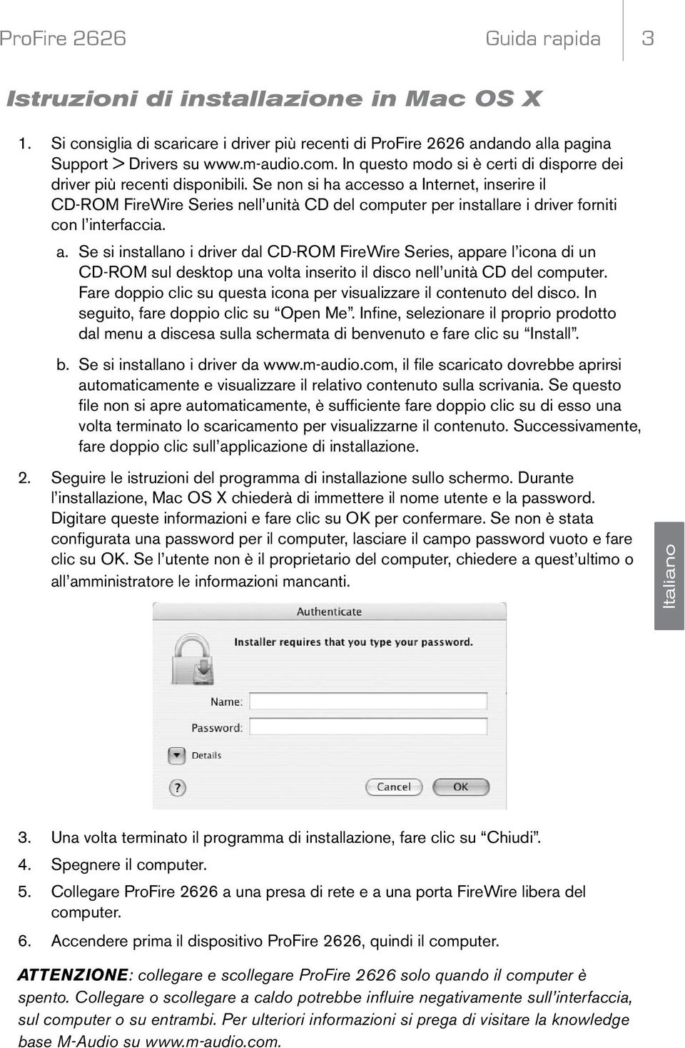 Se non si ha accesso a Internet, inserire il CD-ROM FireWire Series nell unità CD del computer per installare i driver forniti con l interfaccia. a. Se si installano i driver dal CD-ROM FireWire Series, appare l icona di un CD-ROM sul desktop una volta inserito il disco nell unità CD del computer.