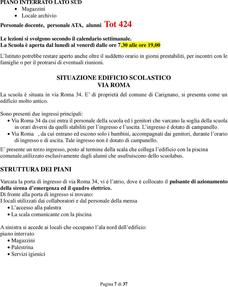 30 alle ore 19,00 L Istituto potrebbe restare aperto anche oltre il suddetto orario in giorni prestabiliti, per incontri con le famiglie o per il protrarsi di eventuali riunioni.